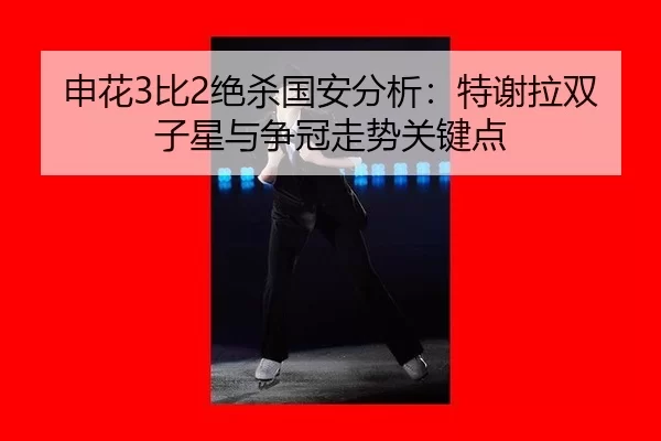shen-hua-bi-jue-sha-guo-an-fen-xi-te-xie-la-shuang-zi-xing-yu-zheng-guan-zou-shi-guan-jian-dian-2-898.jpg